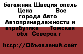 багажник Швеция опель › Цена ­ 4 000 - Все города Авто » Автопринадлежности и атрибутика   . Томская обл.,Северск г.